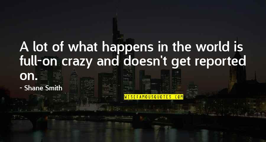 Crazy World Quotes By Shane Smith: A lot of what happens in the world