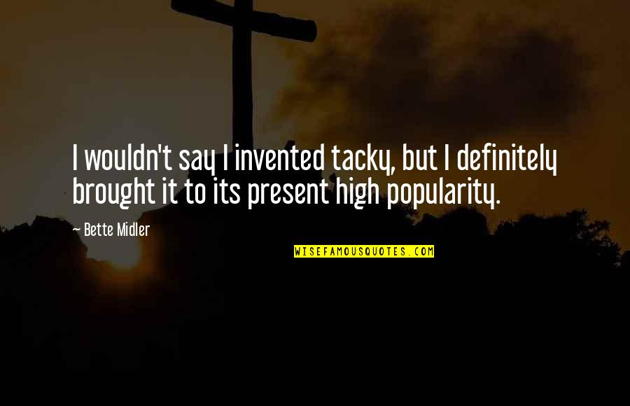 Crazy World We Live In Quotes By Bette Midler: I wouldn't say I invented tacky, but I