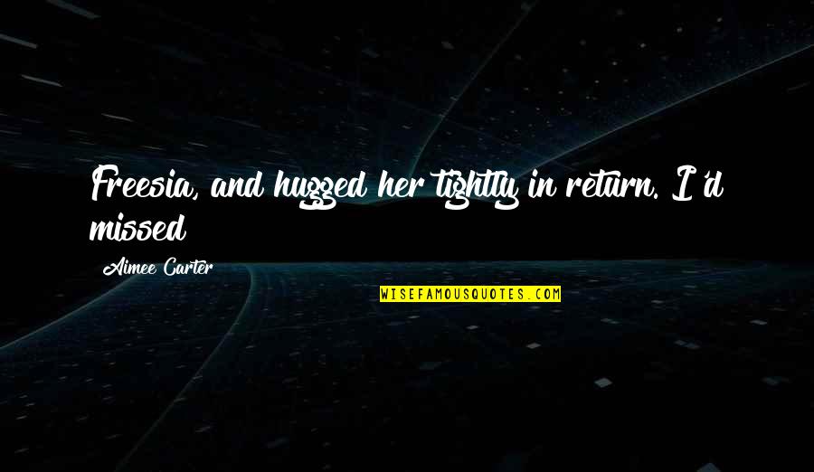 Crazyass Quotes By Aimee Carter: Freesia, and hugged her tightly in return. I'd