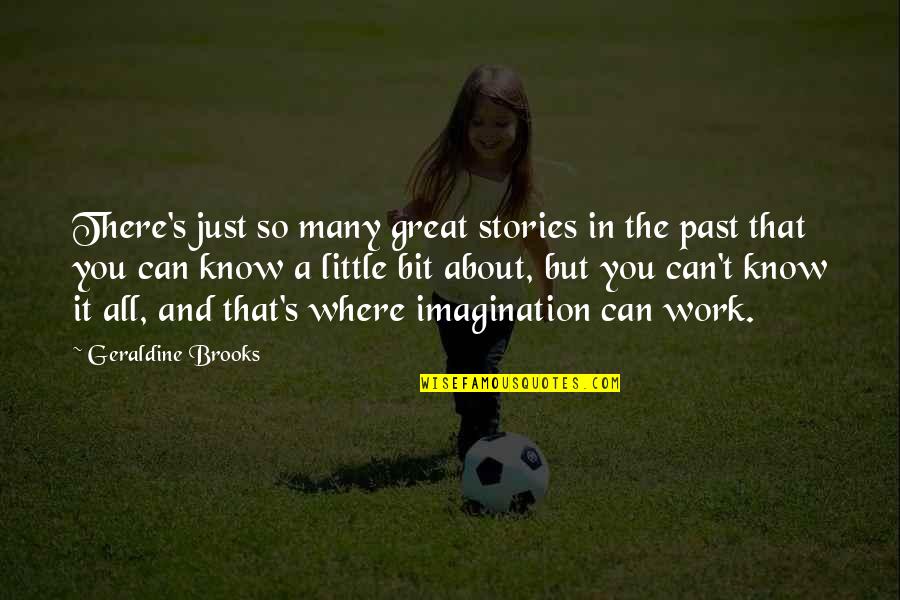 Crazyass Quotes By Geraldine Brooks: There's just so many great stories in the