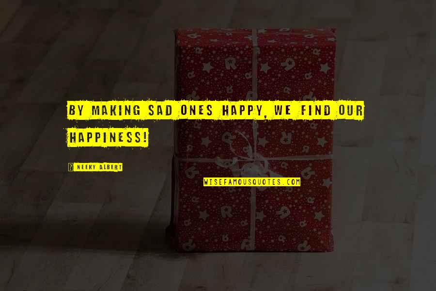 Crazyass Quotes By Neeky Albert: By making sad ones happy, we find our