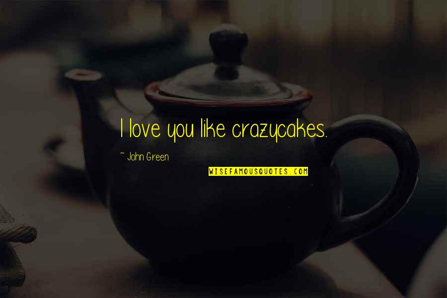 Crazycakes Quotes By John Green: I love you like crazycakes.