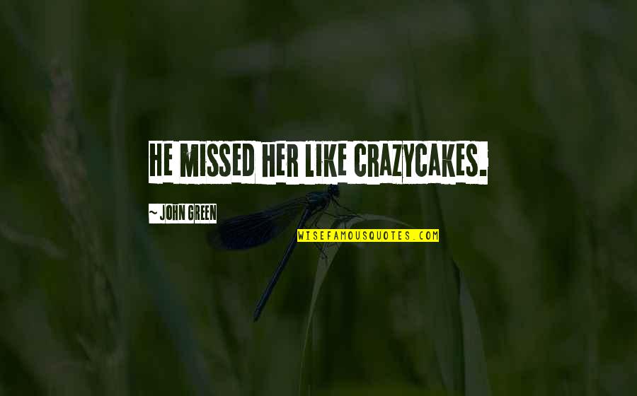 Crazycakes Quotes By John Green: He missed her like crazycakes.