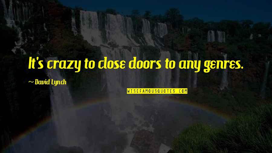 Crazy's Quotes By David Lynch: It's crazy to close doors to any genres.