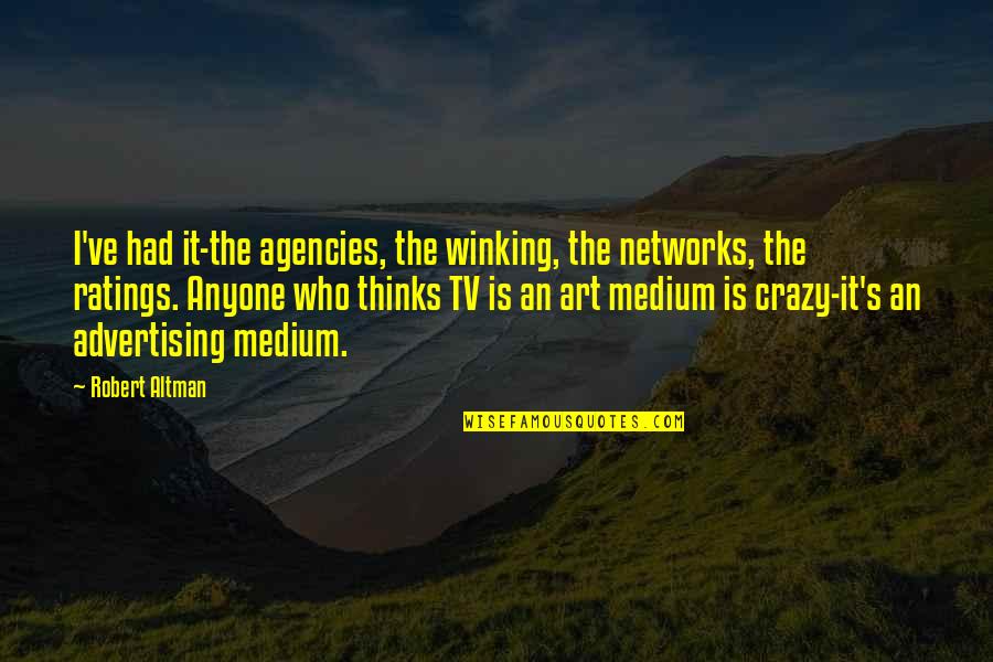 Crazy's Quotes By Robert Altman: I've had it-the agencies, the winking, the networks,