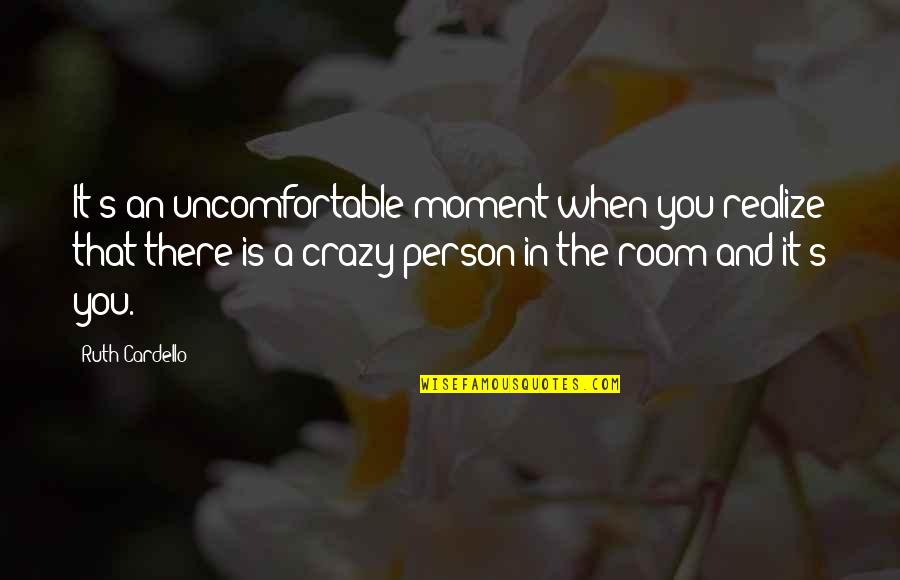 Crazy's Quotes By Ruth Cardello: It's an uncomfortable moment when you realize that