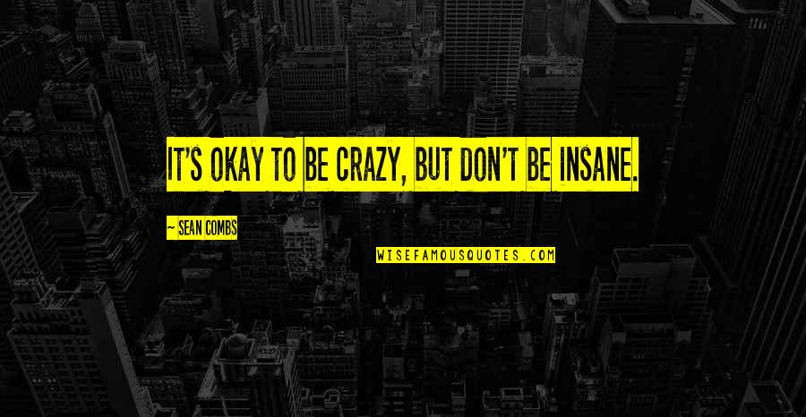 Crazy's Quotes By Sean Combs: It's okay to be crazy, but don't be