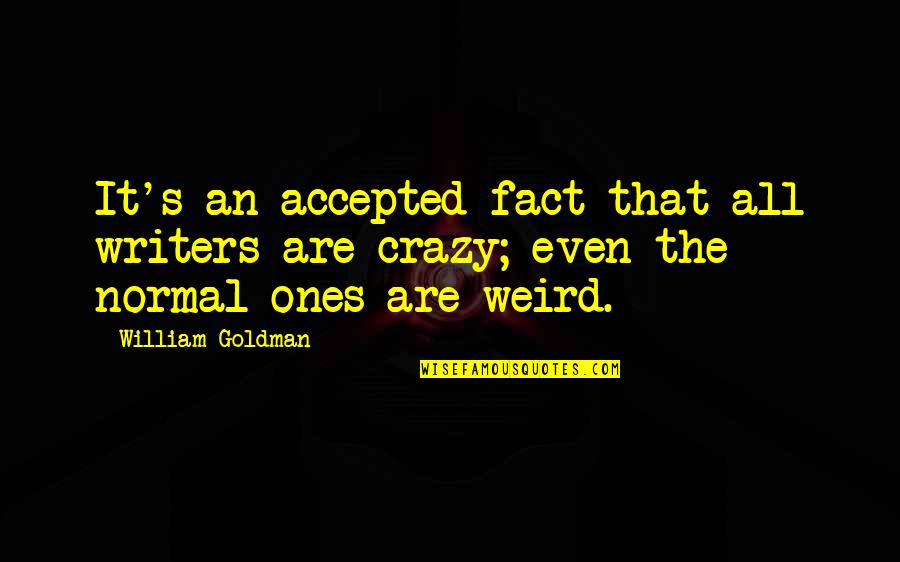 Crazy's Quotes By William Goldman: It's an accepted fact that all writers are