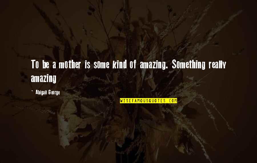 Crazyville Walkthrough Quotes By Abigail George: To be a mother is some kind of Crazyville Walkthrough Quotes By Abigail George: To be a mother is some kind of