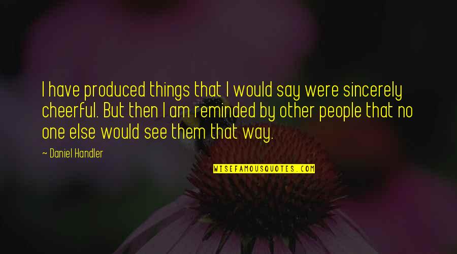 Crazzzy Quotes By Daniel Handler: I have produced things that I would say