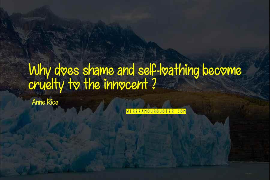 Crc Health Quotes By Anne Rice: Why does shame and self-loathing become cruelty to