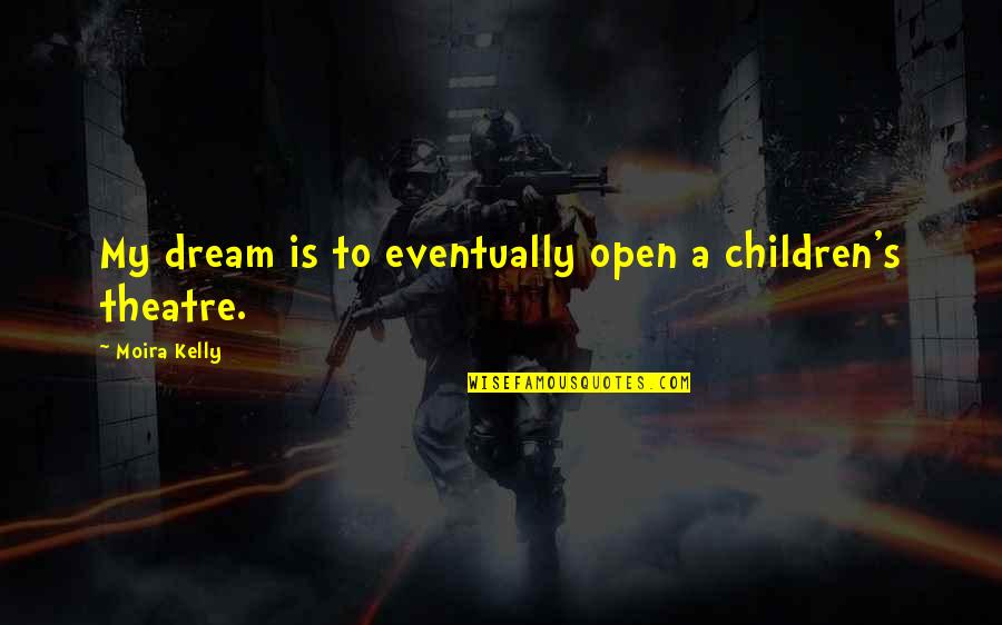 Crc Health Quotes By Moira Kelly: My dream is to eventually open a children's Crc Health Quotes By Moira Kelly: My dream is to eventually open a children's
