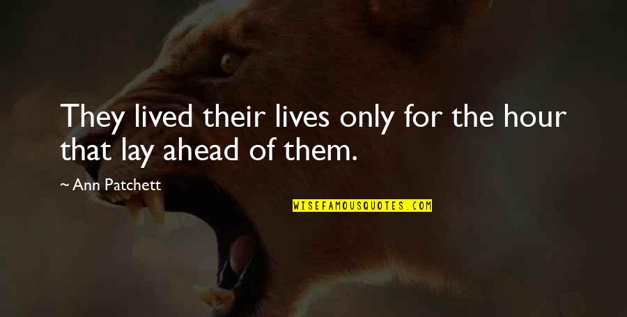 Crcycles Quotes By Ann Patchett: They lived their lives only for the hour