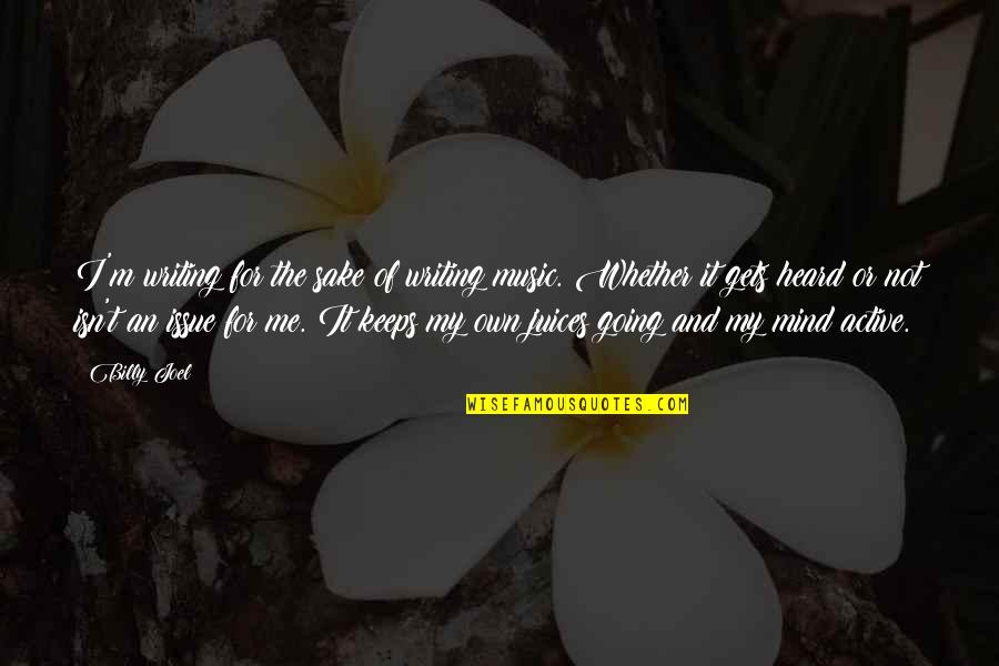 Crcycles Quotes By Billy Joel: I'm writing for the sake of writing music. Crcycles Quotes By Billy Joel: I'm writing for the sake of writing music.