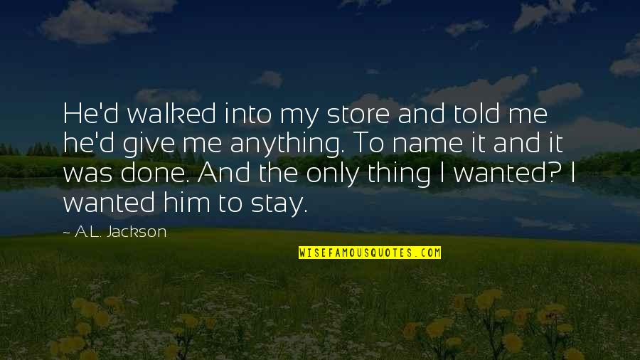 Creaba Sitac Quotes By A.L. Jackson: He'd walked into my store and told me Creaba Sitac Quotes By A.L. Jackson: He'd walked into my store and told me