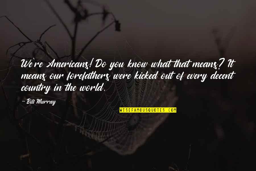 Creacherio Quotes By Bill Murray: We're Americans! Do you know what that means? Creacherio Quotes By Bill Murray: We're Americans! Do you know what that means?