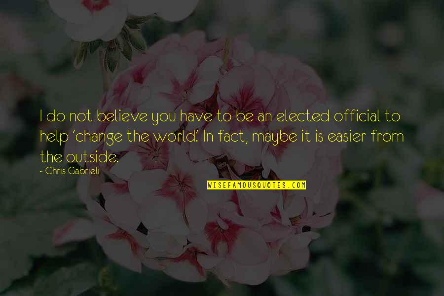 Creachter Quotes By Chris Gabrieli: I do not believe you have to be