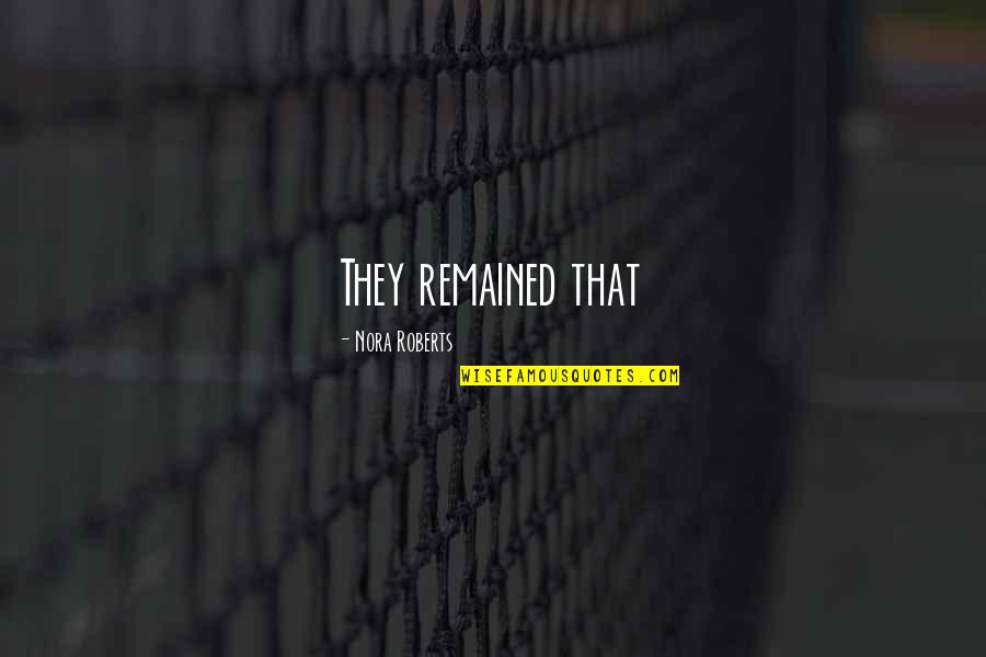 Creachter Quotes By Nora Roberts: They remained that Creachter Quotes By Nora Roberts: They remained that