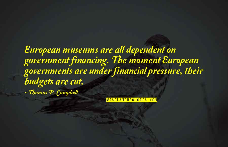 Creachter Quotes By Thomas P. Campbell: European museums are all dependent on government financing. Creachter Quotes By Thomas P. Campbell: European museums are all dependent on government financing.