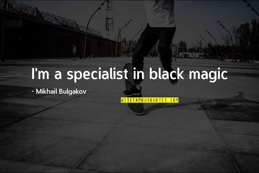 Creada Art Quotes By Mikhail Bulgakov: I'm a specialist in black magic Creada Art Quotes By Mikhail Bulgakov: I'm a specialist in black magic