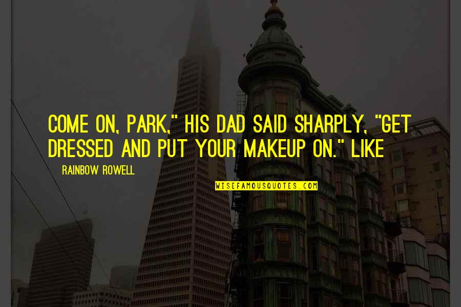 Creada Art Quotes By Rainbow Rowell: Come on, Park," his dad said sharply, "get