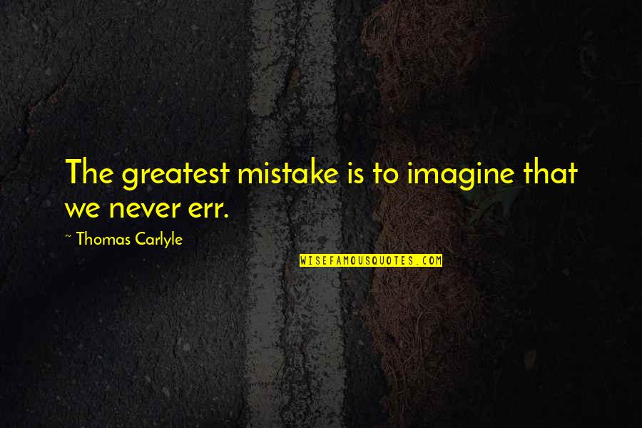 Creada Art Quotes By Thomas Carlyle: The greatest mistake is to imagine that we Creada Art Quotes By Thomas Carlyle: The greatest mistake is to imagine that we