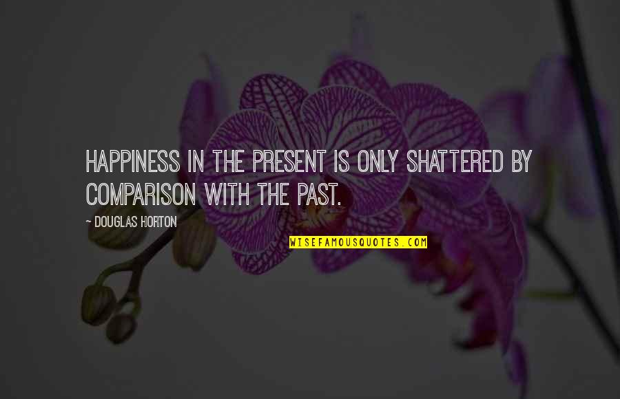 Creada Desde Quotes By Douglas Horton: Happiness in the present is only shattered by