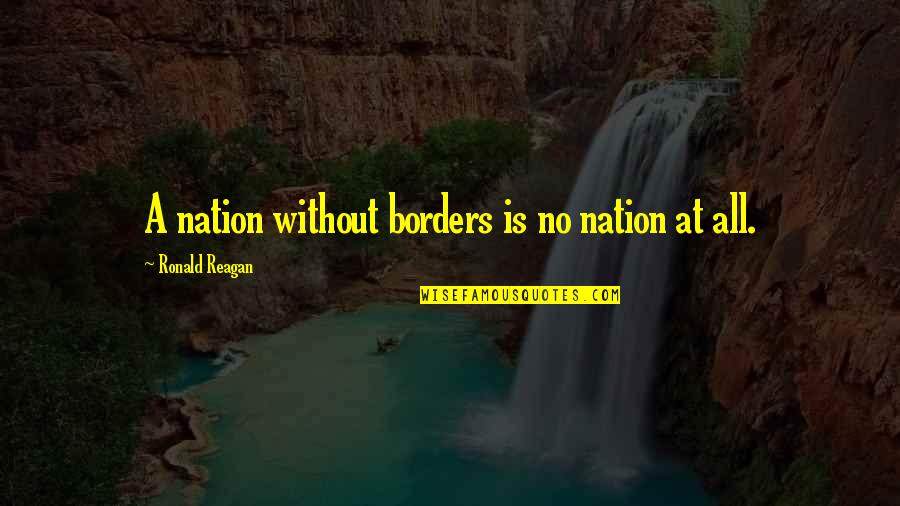 Creadora De Inuyasha Quotes By Ronald Reagan: A nation without borders is no nation at Creadora De Inuyasha Quotes By Ronald Reagan: A nation without borders is no nation at