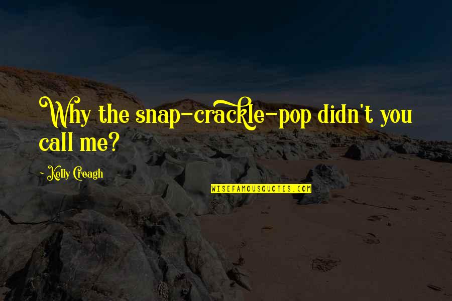 Creagh Quotes By Kelly Creagh: Why the snap-crackle-pop didn't you call me? Creagh Quotes By Kelly Creagh: Why the snap-crackle-pop didn't you call me?