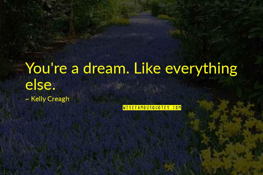 Creagh Quotes By Kelly Creagh: You're a dream. Like everything else.