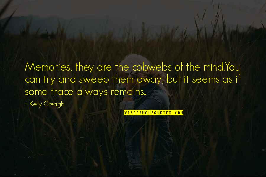 Creagh Quotes By Kelly Creagh: Memories, they are the cobwebs of the mind.You