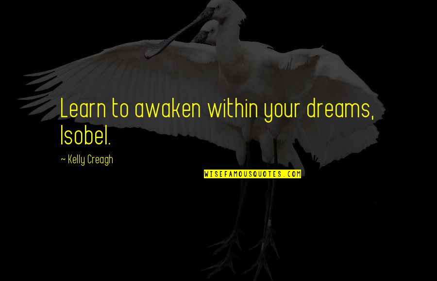 Creagh Quotes By Kelly Creagh: Learn to awaken within your dreams, Isobel.