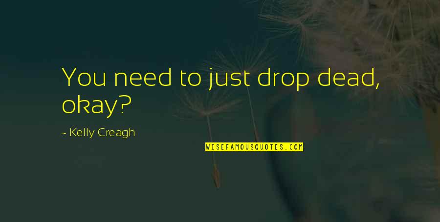 Creagh Quotes By Kelly Creagh: You need to just drop dead, okay?