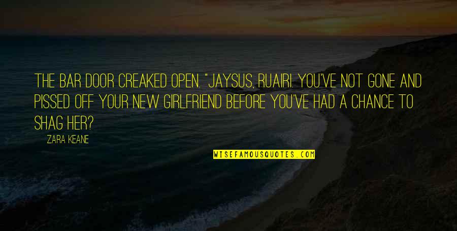 Creaked Quotes By Zara Keane: The bar door creaked open. "Jaysus, Ruairi. You've