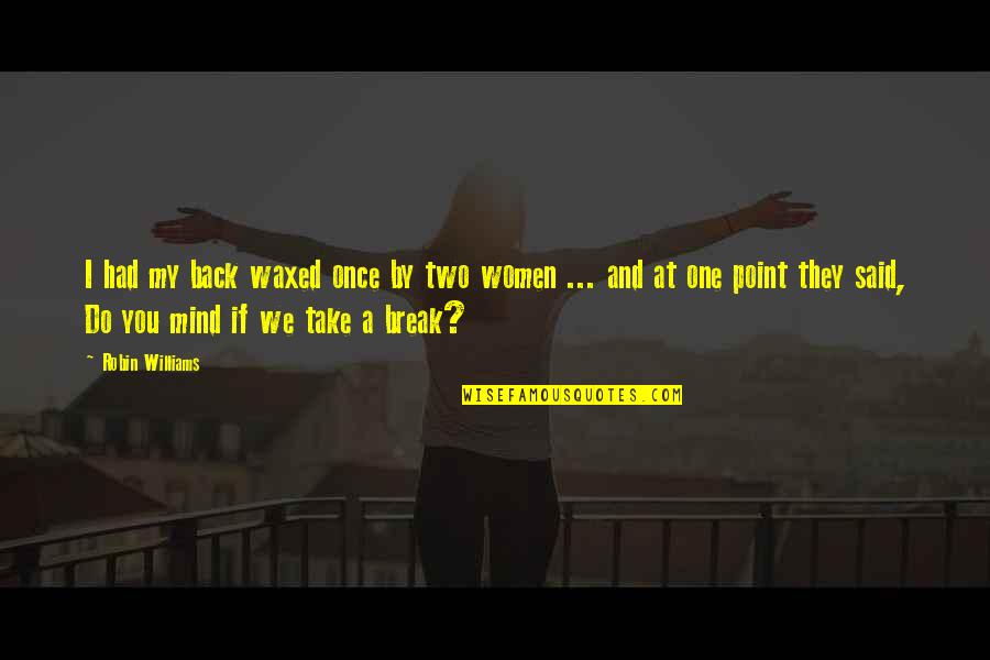 Creakily Cr Quotes By Robin Williams: I had my back waxed once by two