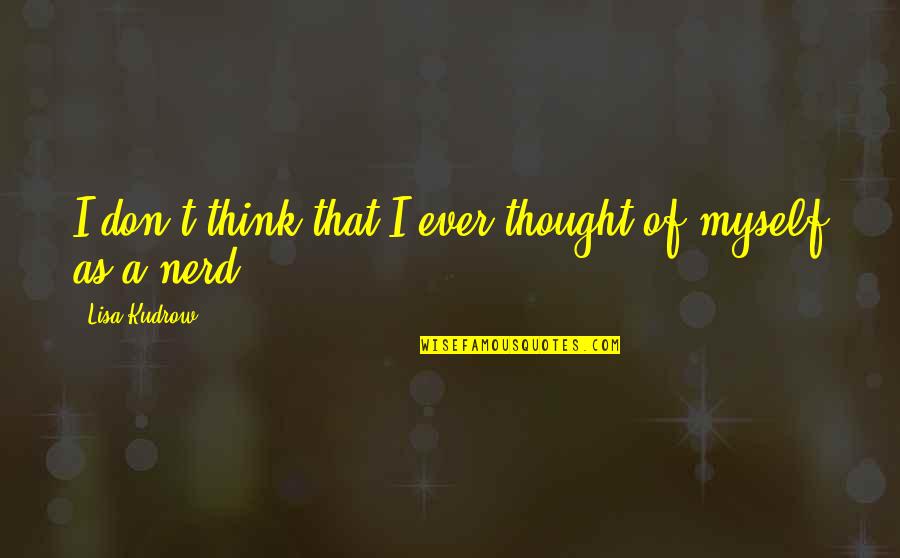 Creakily Ender Quotes By Lisa Kudrow: I don't think that I ever thought of