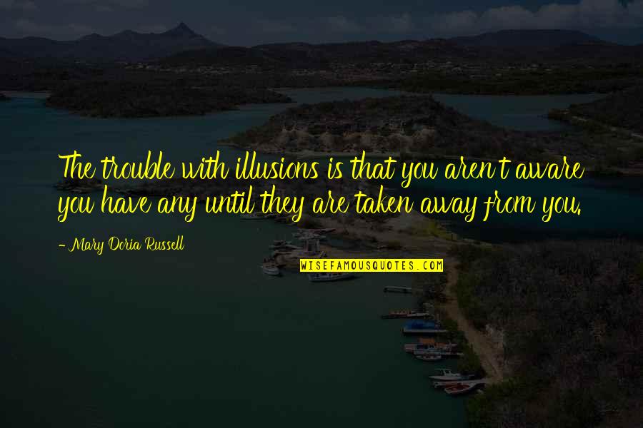Creakily Ender Quotes By Mary Doria Russell: The trouble with illusions is that you aren't