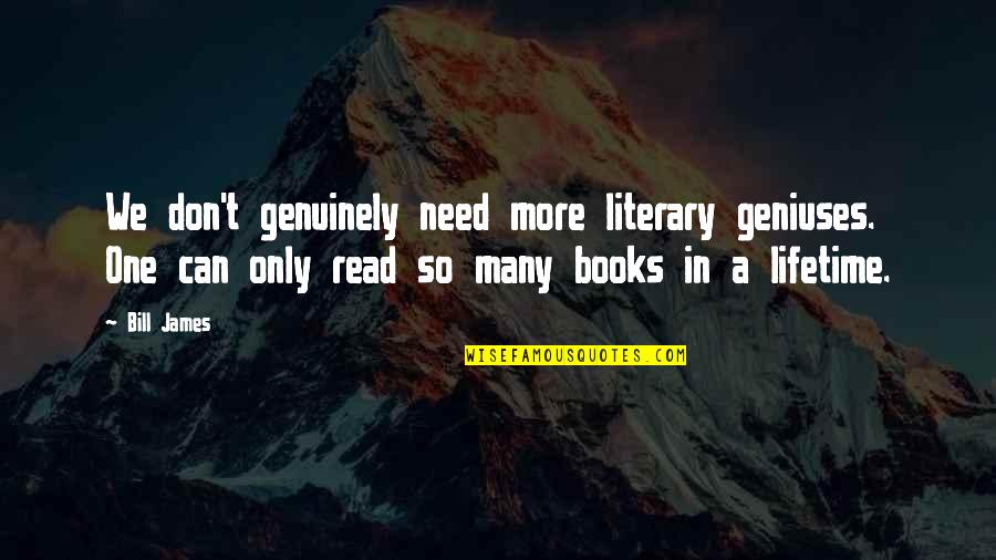 Creaking Quotes By Bill James: We don't genuinely need more literary geniuses. One