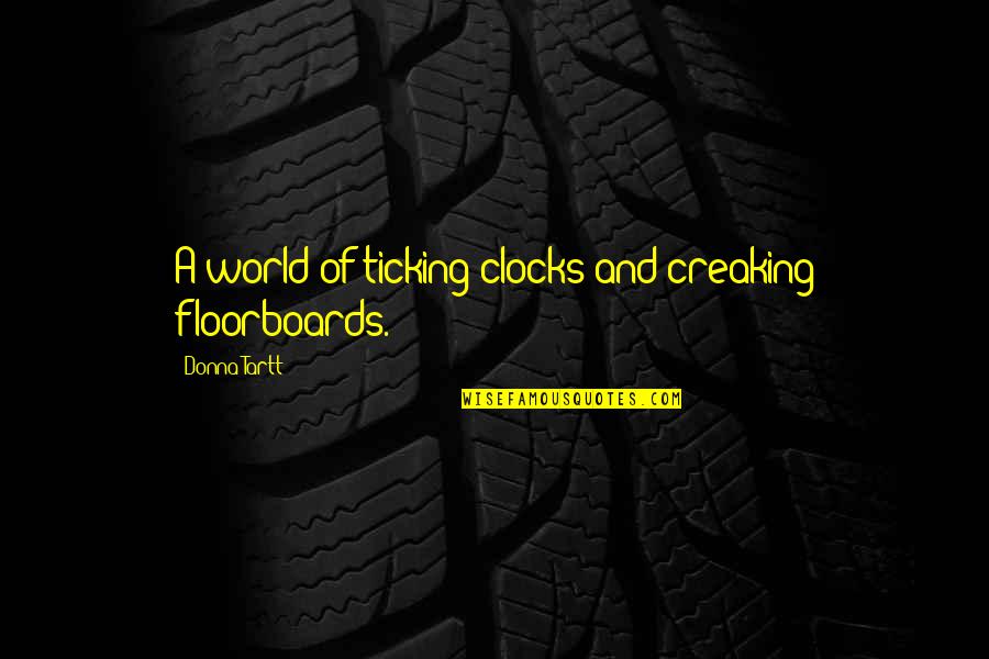 Creaking Quotes By Donna Tartt: A world of ticking clocks and creaking floorboards. Creaking Quotes By Donna Tartt: A world of ticking clocks and creaking floorboards.