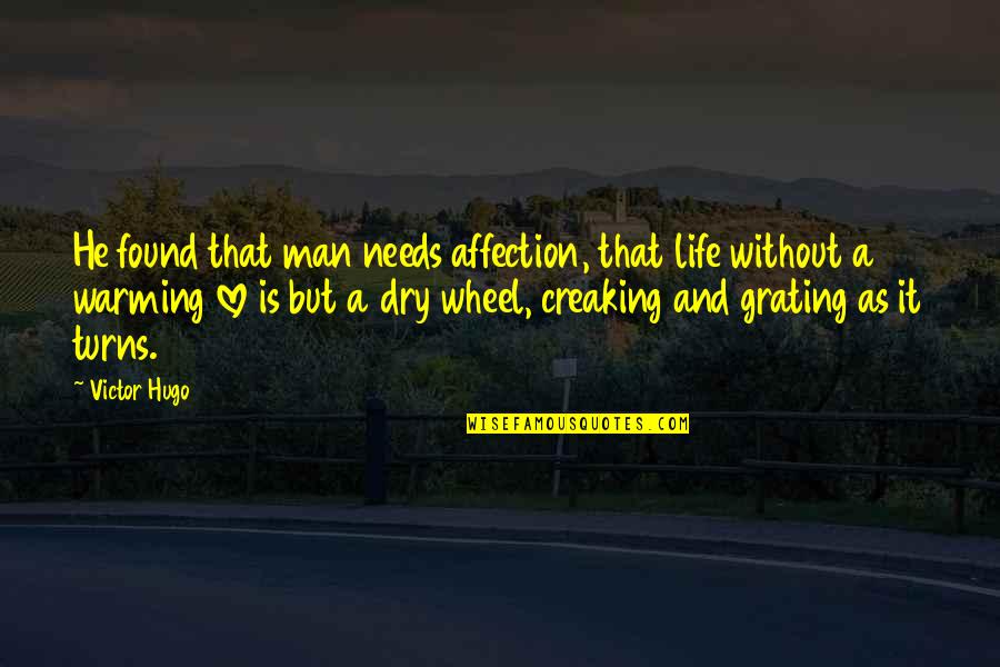 Creaking Quotes By Victor Hugo: He found that man needs affection, that life