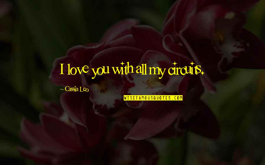 Creakingly Quotes By Cassia Leo: I love you with all my circuits.