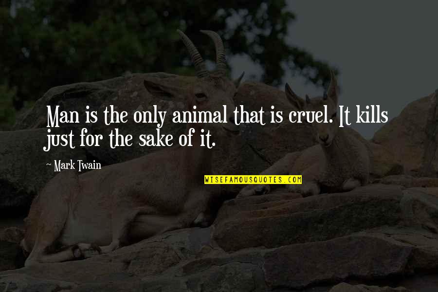 Creakingly Quotes By Mark Twain: Man is the only animal that is cruel.