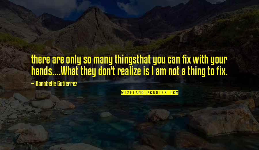 Creakings Quotes By Danabelle Gutierrez: there are only so many thingsthat you can