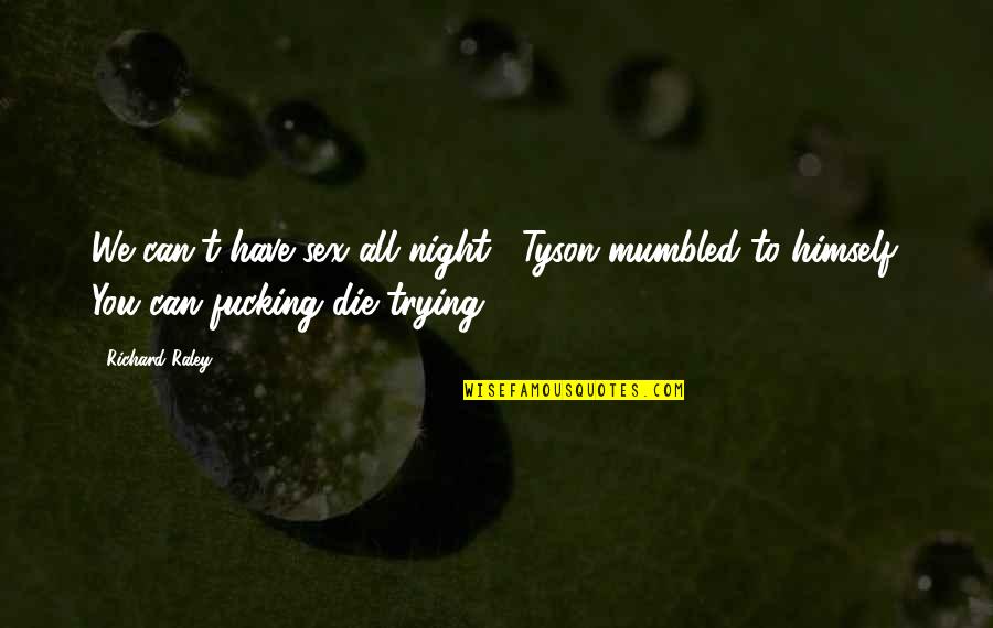 Creaky Floors Quotes By Richard Raley: We can't have sex all night," Tyson mumbled