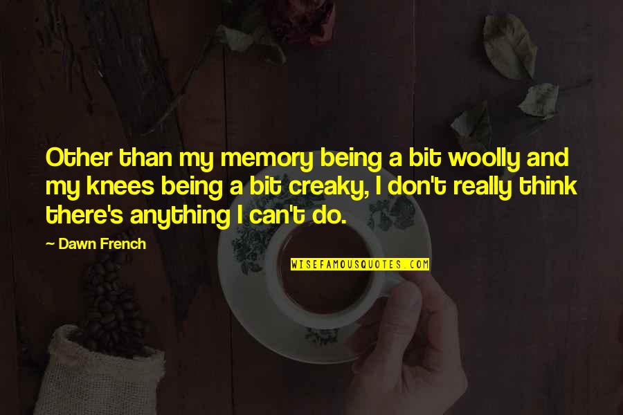 Creaky Quotes By Dawn French: Other than my memory being a bit woolly Creaky Quotes By Dawn French: Other than my memory being a bit woolly