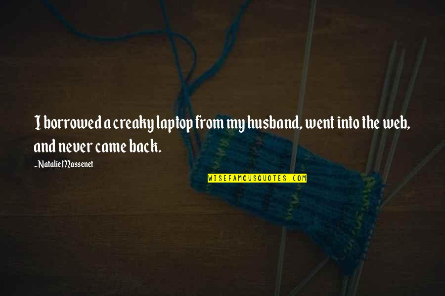 Creaky Quotes By Natalie Massenet: I borrowed a creaky laptop from my husband, Creaky Quotes By Natalie Massenet: I borrowed a creaky laptop from my husband,