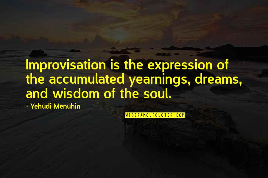 Creaky Quotes By Yehudi Menuhin: Improvisation is the expression of the accumulated yearnings,