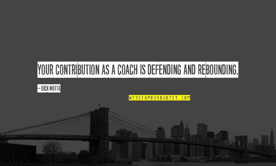 Cream Colored Quotes By Dick Motta: Your contribution as a coach is defending and