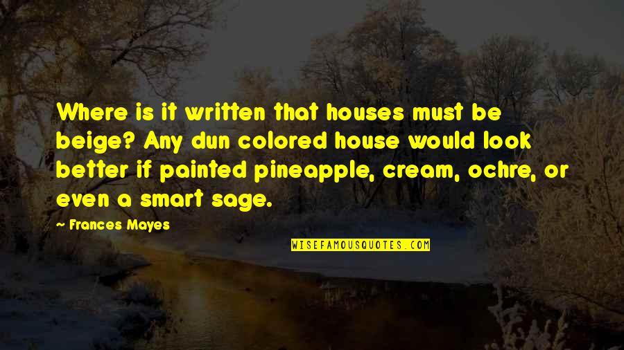 Cream Colored Quotes By Frances Mayes: Where is it written that houses must be