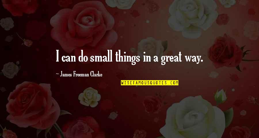 Cream Colored Quotes By James Freeman Clarke: I can do small things in a great
